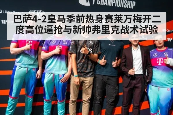 巴萨4-2皇马季前热身赛莱万梅开二度高位逼抢与新帅弗里克战术试验